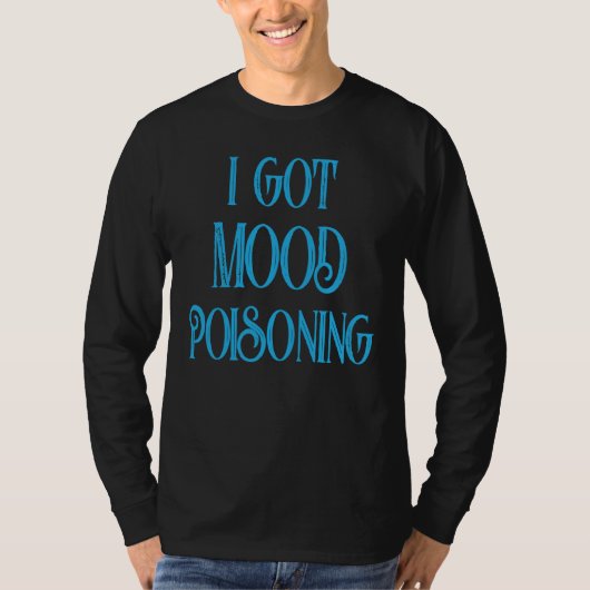 I Got Mood Poisoning Something I Hate T-shirt (Voorkant)