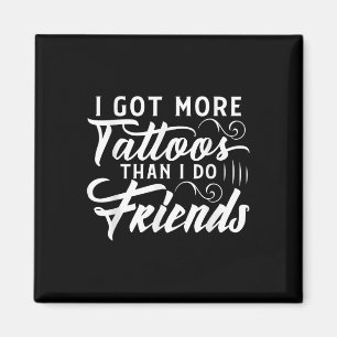 I Got More Tattoos Than I Do Friends Tattoo Magneet