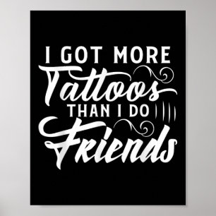 I Got More Tattoos Than I Do Friends Tattoo Poster