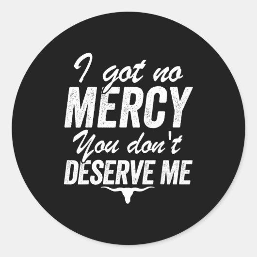I Got No Mercy You Don't Deserve Me  Ronde Sticker (Voorkant)