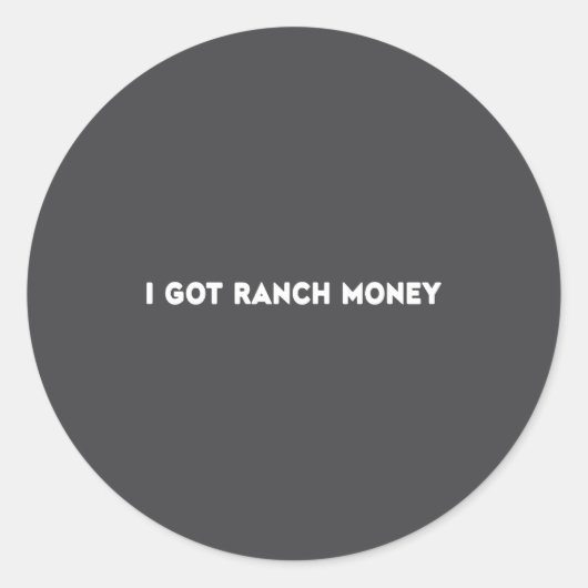 I Got Ranch Money Humor Quote Funny Saying Men Wom Ronde Sticker (Voorkant)