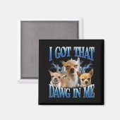I Got That Dawg In Me Funny Dog Chihuahua Lovers M Magneet (Voorkant / Achterkant)