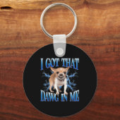 I Got That Dawg In Me Funny Dog Chihuahua Lovers M Sleutelhanger (Voorkant)