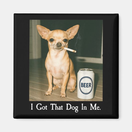 I Got That Dog In Me Funny Chihuahua Smoking Beer  Magneet (Voorkant)