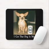 I Got That Dog In Me Funny Chihuahua Smoking Beer  Muismat (Met muis)