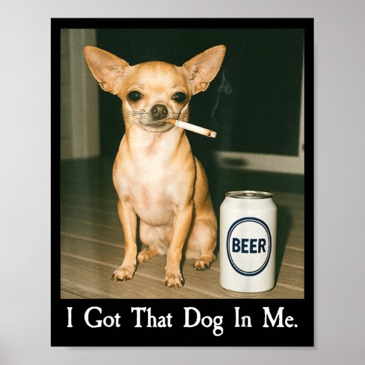 I Got That Dog In Me Funny Chihuahua Smoking Beer  Poster (Voorkant)