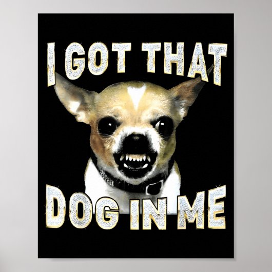 I Got That Dog In Me Funny Dog Chihuahua Lovers Me Poster (Voorkant)