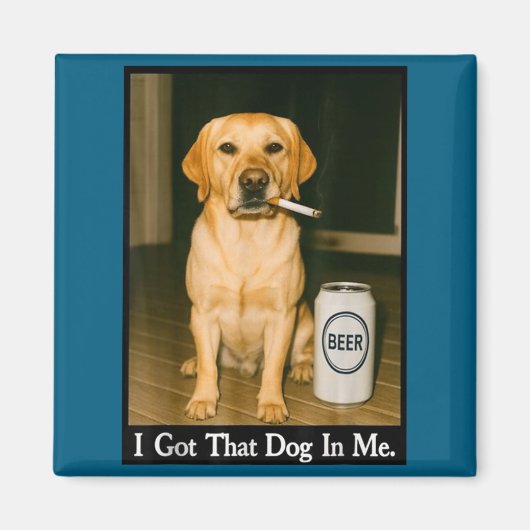 I Got That Dog In Me Funny Retriever Smoking Beer  Magneet (Voorkant)