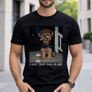 I Got That Dog In Me, Funny Yorkie Personality  T-shirt