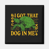 I Got That Dog In Me Turtle Japanese  Magneet (Voorkant)