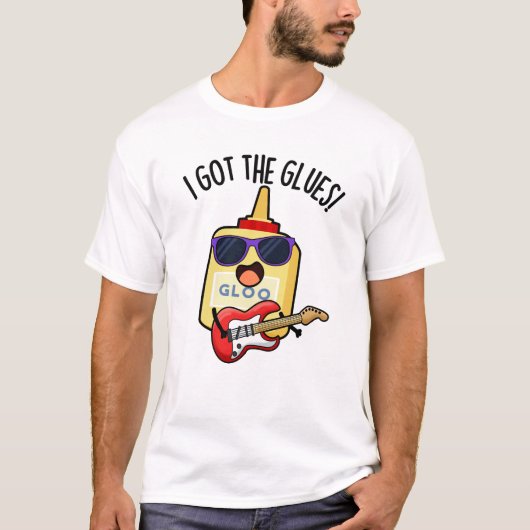 I Got The Glues Funny Blues Pun  T-shirt (Voorkant)