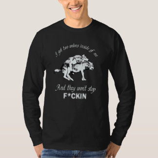 I Got Two Wolves Inside Of Me And They Wont Stop F T-shirt