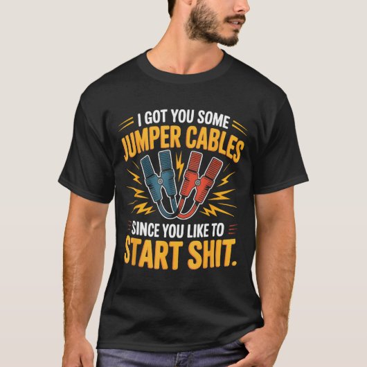 I Got You Some Jumper Cables Since You Like To Sta T-shirt (Voorkant)