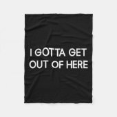 I Gotta Get Out Of Here, Funny, Jokes, Sarcastic  Fleece Deken (Voorkant)