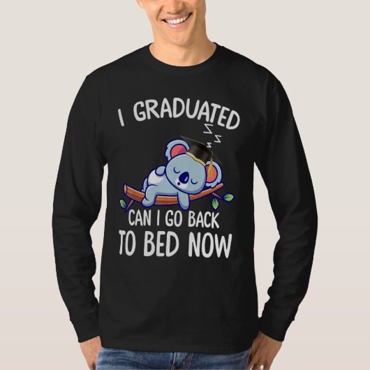 I Graduated Can I Go Back To Bed Now 2 T-shirt (Voorkant)