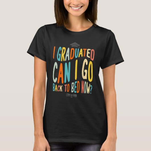 I Graduated Can I Go Back To Bed Now Graduation te T-shirt (Voorkant)