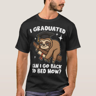 I Graduated Can I Go Back To Bed Now T-shirt