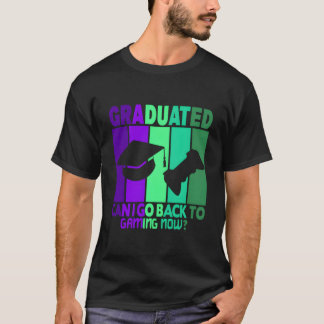 I Graduated Can I Go Back To Gaming Now T-shirt