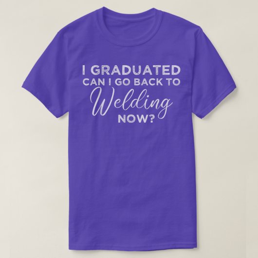 I Graduated Can I Go Back To Welding Now Graduatio T-shirt (Design voorkant)