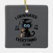 I Graduated It's Fine I'm Fine Everything Is Fine  Keramisch Ornament (Voorkant)