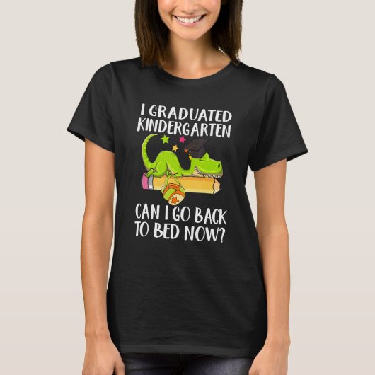 I Graduated Kindergarten Can I Go Back To Bed Now  T-shirt (Voorkant)