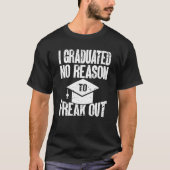 I Graduated No Reason To Freak Out Graduate Gradua T-shirt (Voorkant)