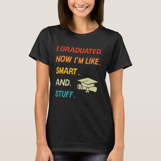 I Graduated Now I'm Like Smart And Stuff College H T-shirt (Voorkant)