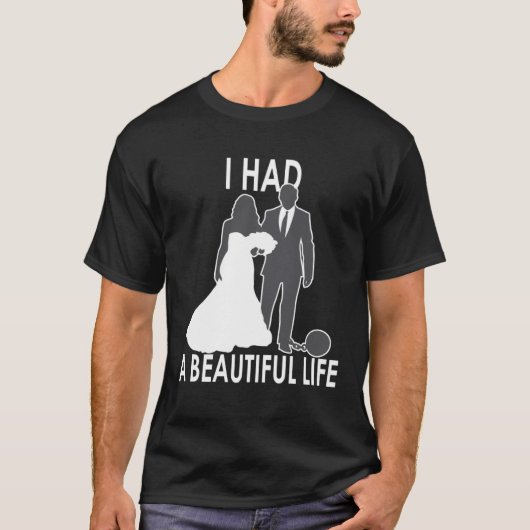 I Had A Beautiful Life  Wedding & Marriage Saying  T-shirt (Voorkant)
