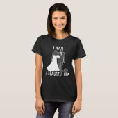 I Had A Beautiful Life  Wedding & Marriage Saying  T-shirt (Voorkant volledig)