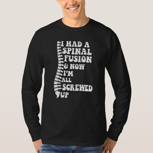 I Had A Spinal Fusion And Now I'm All Screwed Up S T-shirt (Voorkant)