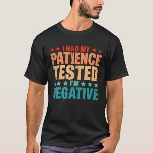 I Had By Patience Tested I m Negative Humor Irony T-shirt (Voorkant)