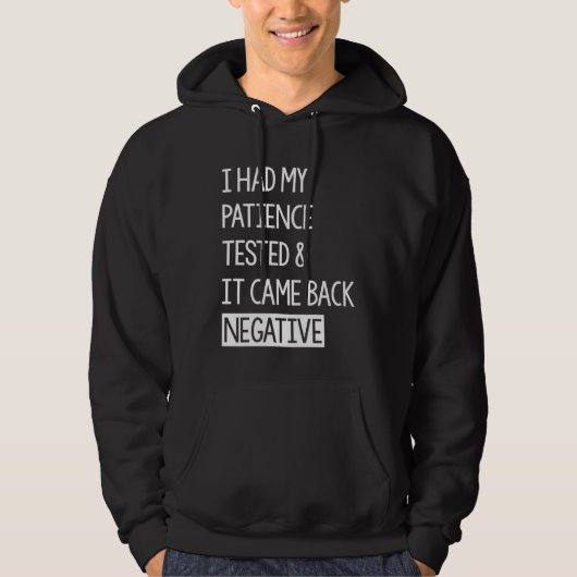 I Had My Patience Tested And It Came Back Negative Hoodie (Voorkant)