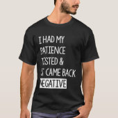 I Had My Patience Tested And It Came Back Negative T-shirt (Voorkant)
