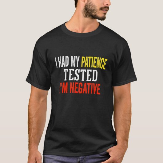 I Had My Patience Tested I'm Negative sarcasm 2 T-shirt (Voorkant)
