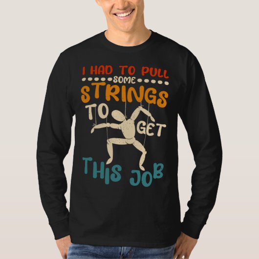 I Had To Pull Some Strings To Get This Job Puppetr T-shirt (Voorkant)