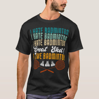 I Hate Badminton Great Shot I Love Funny Badminton T-shirt