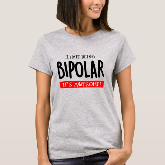 I hate being bipolar t-shirt (Voorkant)