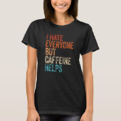 I Hate Everyone But Caffeine Helps Caffeine Coffee T-shirt (Voorkant)