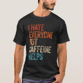 I Hate Everyone But Caffeine Helps Caffeine Coffee T-shirt (Voorkant)