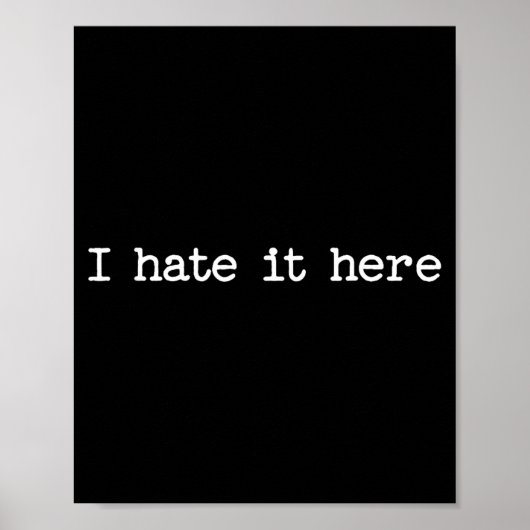 I Hate It Here Sarcastic Quote Work Saying Snarky Poster (Voorkant)