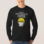 I Hate It When I Run Out Of Coffee  Present T-shirt (Voorkant)