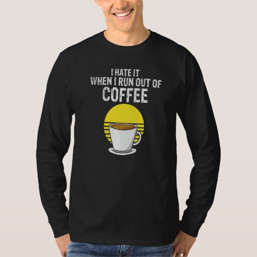 I Hate It When I Run Out Of Coffee  Present T-shirt (Voorkant)