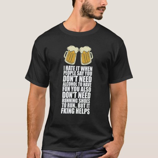 I Hate It When People Say You Dont Need Alcohol T-shirt (Voorkant)