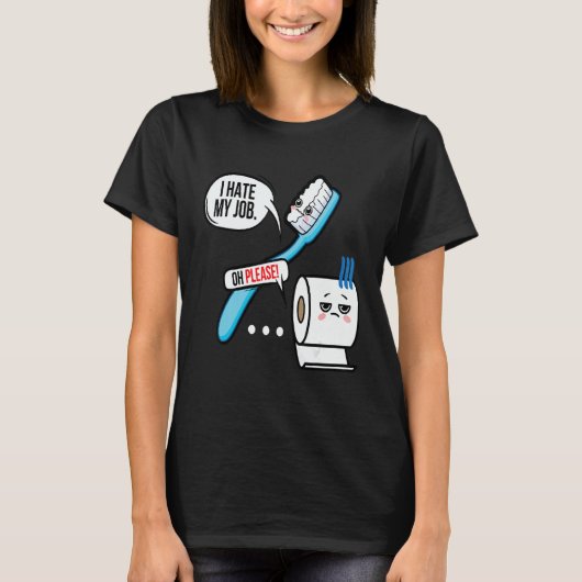 I Hate My Job Oh Please Toothbrush Toilet Paper 1 T-shirt (Voorkant)