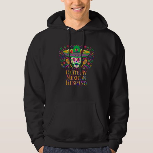 I Hate My Mexican Husband  Mexico Humor Chicano Mi Hoodie (Voorkant)