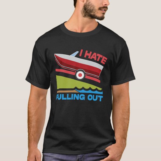 I Hate Pulling Out Boating Fishing Family Camping T-shirt (Voorkant)