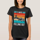 I Hate Pulling Out Captain Maritime Ship Boat For  T-shirt (Voorkant)