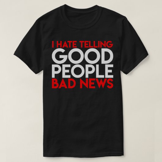 I Hate Telling Good People Bad News Song Tekst Fu T-shirt (Design voorkant)