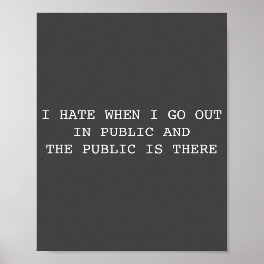 I Hate When I Go Out In Public And Public Is There Poster (Voorkant)