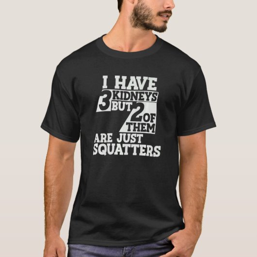I Have 3 Kidneys 2 Are Squatters a Kidney Transpla T-shirt (Voorkant)